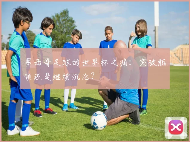 墨西哥足球的世界杯之痛：突破瓶颈还是继续沉沦？